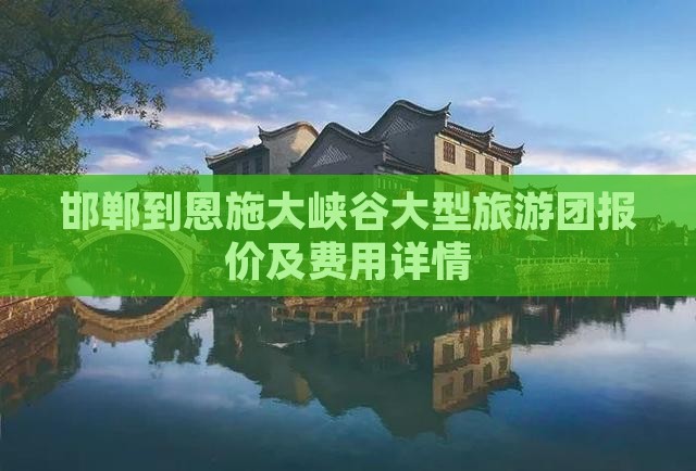 邯郸到恩施大峡谷大型旅游团报价及费用详情