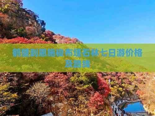 鹤壁到恩施梭布垭石林七日游价格及路线
