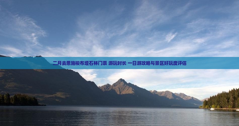二月去恩施梭布垭石林门票+游玩时长+一日游攻略与景区好玩度评估