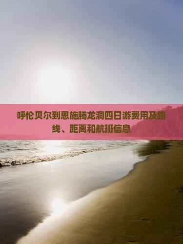 呼伦贝尔到恩施腾龙洞四日游费用及路线、距离和航班信息