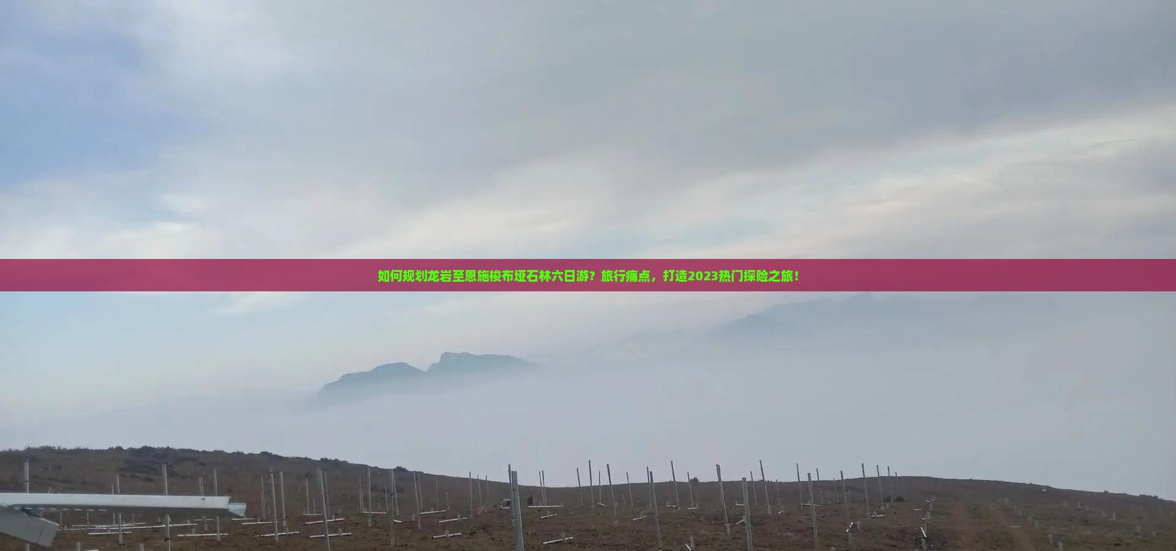 如何规划龙岩至恩施梭布垭石林六日游？旅行痛点，打造2023热门探险之旅！