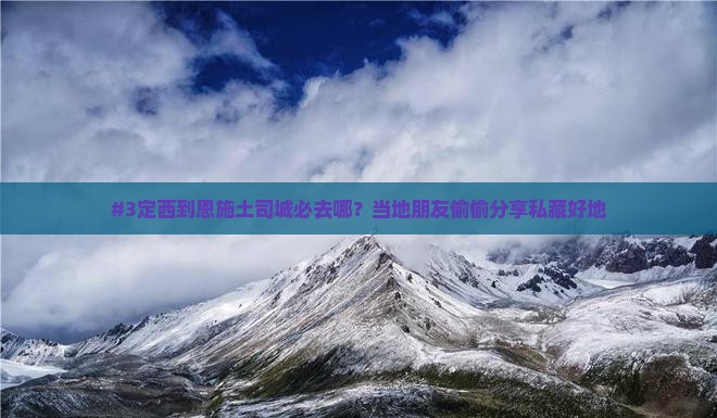 #3定西到恩施土司城必去哪？当地朋友偷偷分享私藏好地