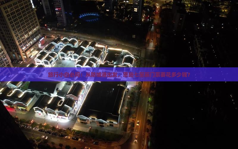 旅行小白必问：从防城港出发，恩施七星寨门票要花多少钱？