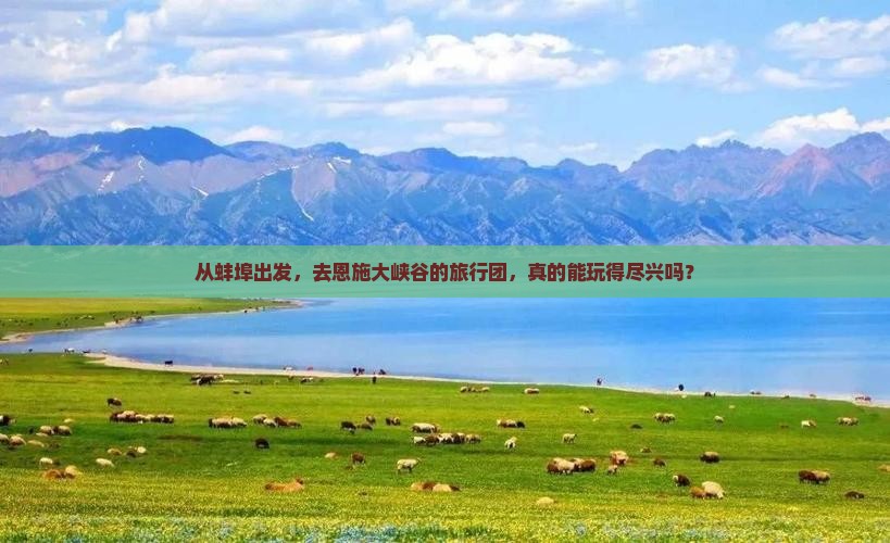 从蚌埠出发，去恩施大峡谷的旅行团，真的能玩得尽兴吗？