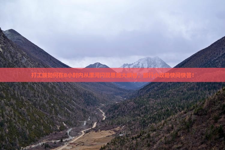 打工族如何在8小时内从漯河闪现恩施大峡谷，旅行小攻略快问快答！