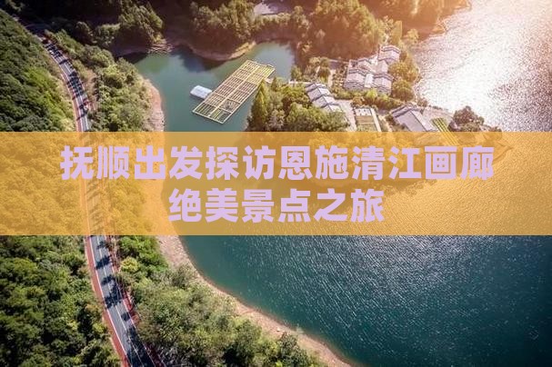抚顺出发探访恩施清江画廊绝美景点之旅