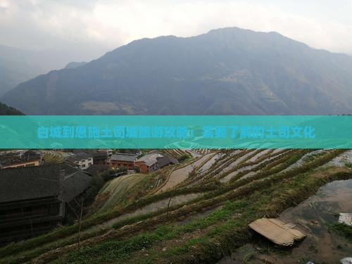 白城到恩施土司城旅游攻略：需要了解的土司文化