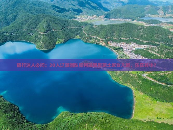 旅行达人必问：20人辽源团队如何玩转恩施土家女儿城，乐在其中？