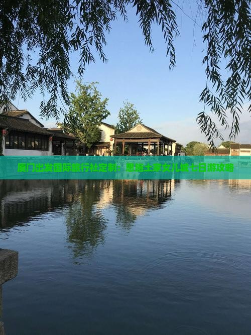 厦门出发国际旅行社定制：恩施土家女儿城七日游攻略