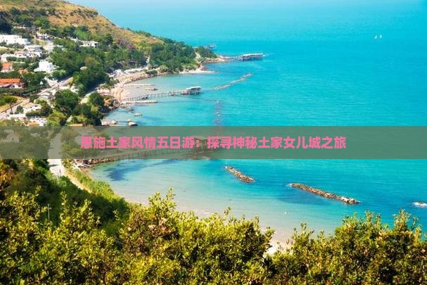 恩施土家风情五日游：探寻神秘土家女儿城之旅