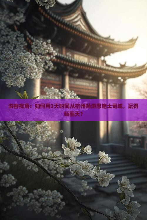 游客视角：如何用3天时间从杭州畅游恩施土司城，玩得嗨翻天？