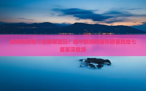 威海到恩施七星寨哪里玩？途牛旅游网推荐避暑胜地七星寨深度游