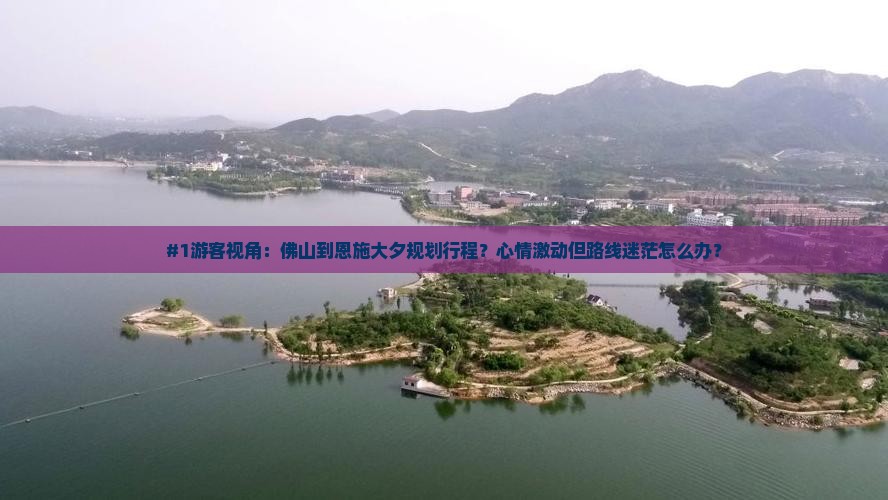 #1游客视角：佛山到恩施大夕规划行程？心情激动但路线迷茫怎么办？