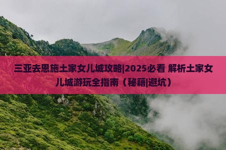 三亚去恩施土家女儿城攻略