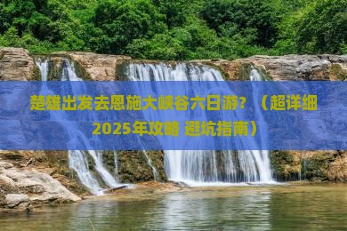 楚雄去恩施大峡谷六日游