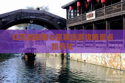 红河到恩施七星寨旅行社 红河到恩施七星寨旅行社