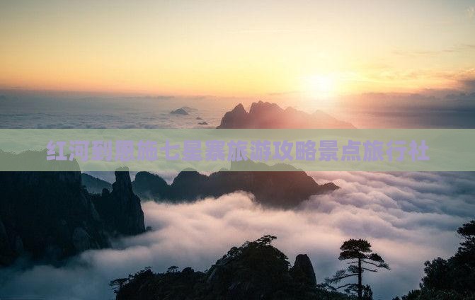 红河到恩施七星寨旅行社 红河到恩施七星寨旅行社