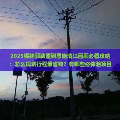 锡林郭勒盟到恩施清江画廊攻略
