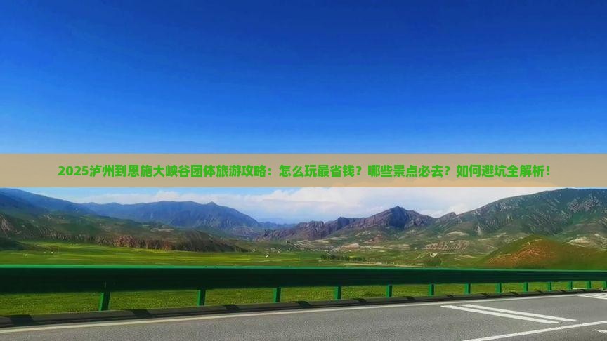 泸州到恩施大峡谷团体旅游 泸州到恩施大峡谷团体旅游