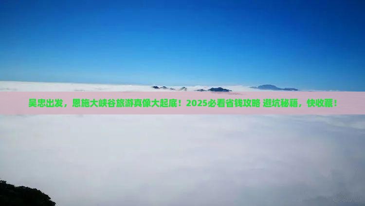 吴忠去恩施大峡谷旅行社
