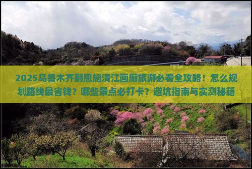 乌鲁木齐到恩施清江画廊旅游