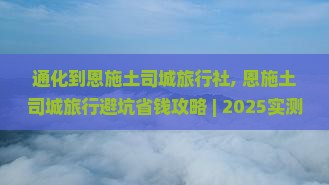 通化到恩施土司城旅行社