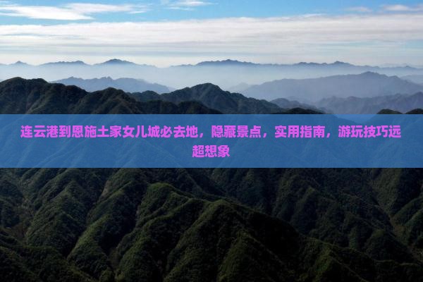 连云港到恩施土家女儿城必去地