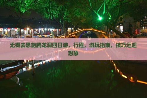 无锡去恩施腾龙洞四日游 无锡去恩施腾龙洞四日游