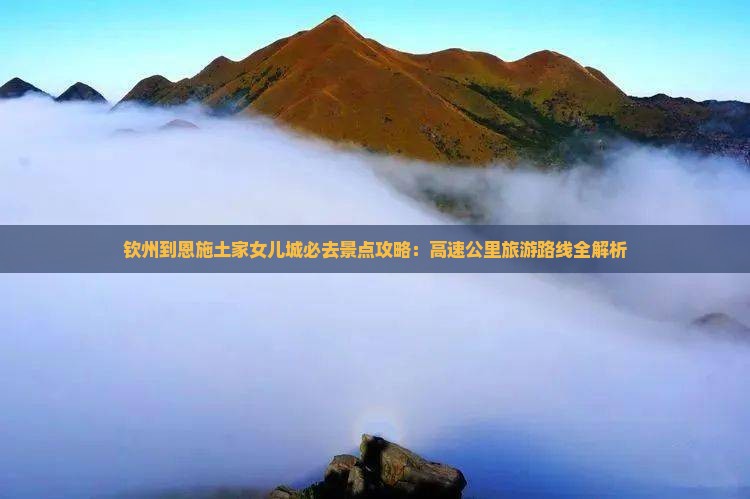 钦州去恩施土家女儿城必去地