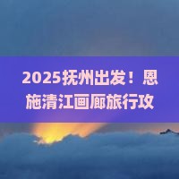 抚州到恩施清江画廊旅行社