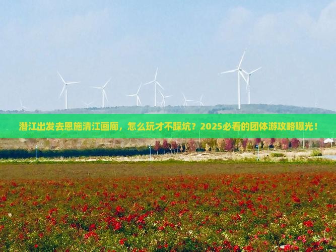 潜江去恩施清江画廊团体旅游