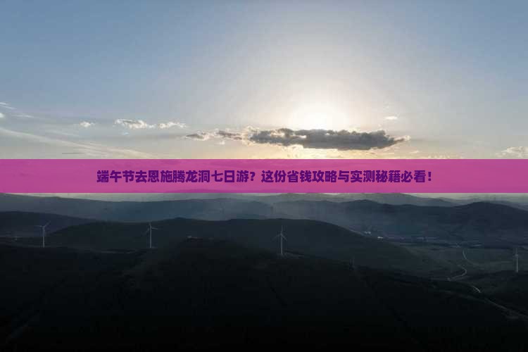 端午节到恩施腾龙洞七日游