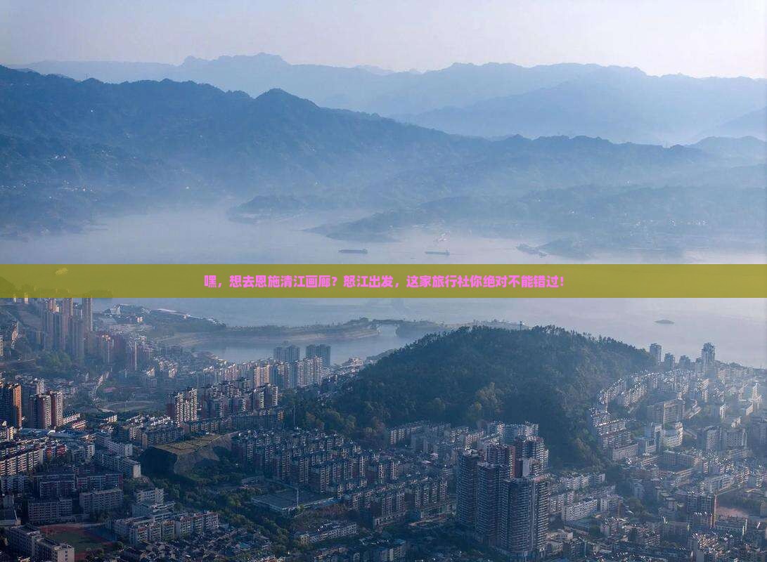 怒江到恩施清江画廊旅行社