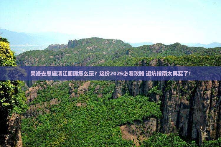 果洛去恩施清江画廊攻略