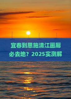 宜春到恩施清江画廊必去地