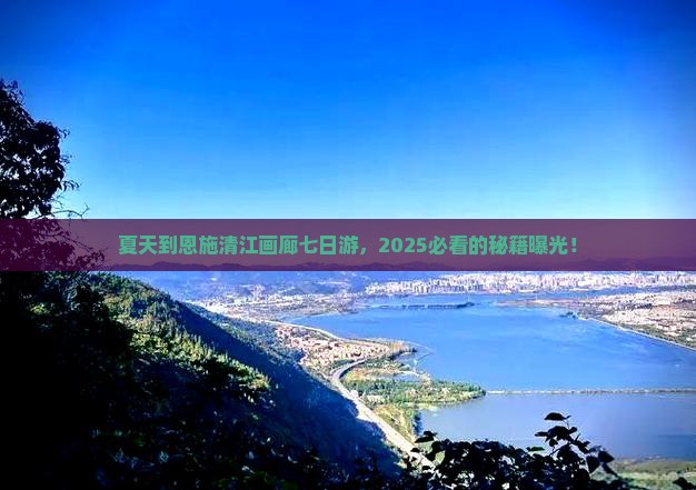 夏天到恩施清江画廊七日游