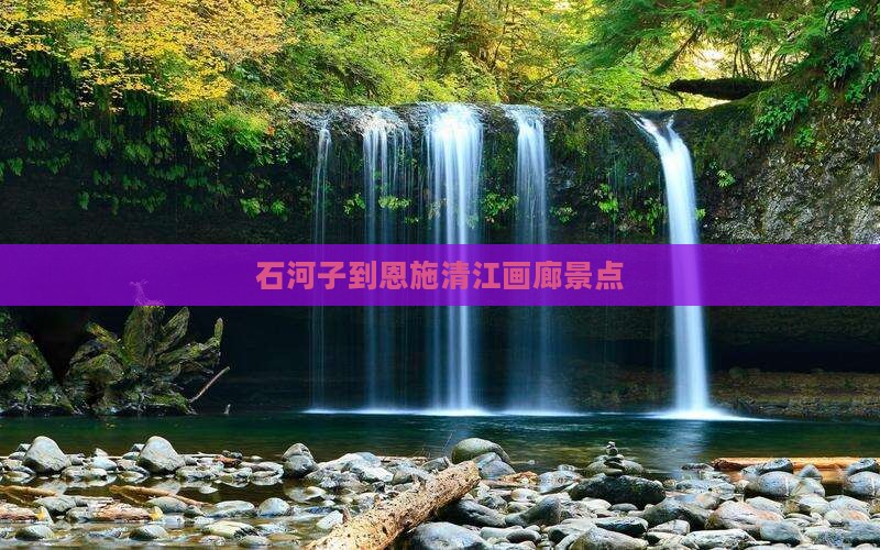 石河子到恩施清江画廊景点