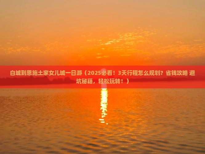 白城到恩施土家女儿城一日