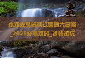 永新去恩施清江画廊六日游