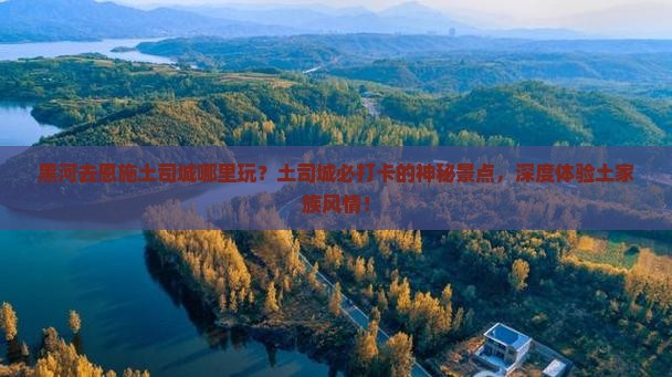 黑河去恩施土司城哪里玩