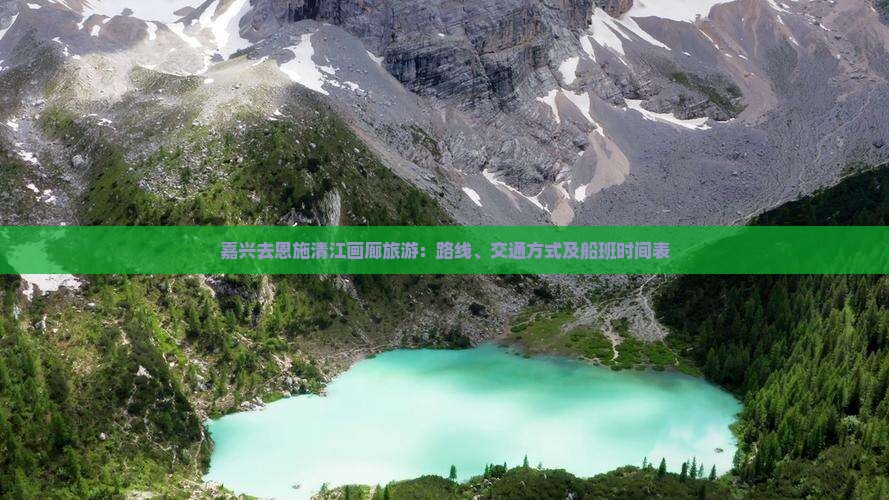 嘉兴去恩施清江画廊旅游：路线、交通方式及船班时间表