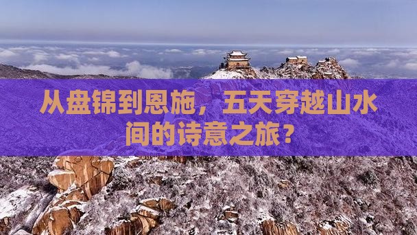 从盘锦到恩施，五天穿越山水间的诗意之旅？