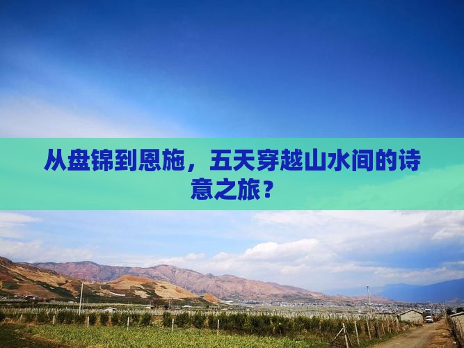 从盘锦到恩施，五天穿越山水间的诗意之旅？