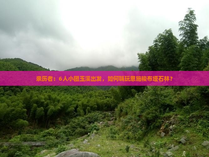 亲历者：6人小团玉溪出发，如何嗨玩恩施梭布垭石林？