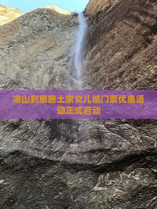 凉山到恩施土家女儿城门票优惠活动正式启动