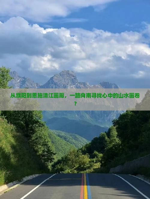 从濮阳到恩施清江画廊，一路向南寻找心中的山水画卷？