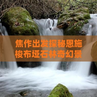 焦作出发探秘恩施梭布垭石林奇幻景点之旅