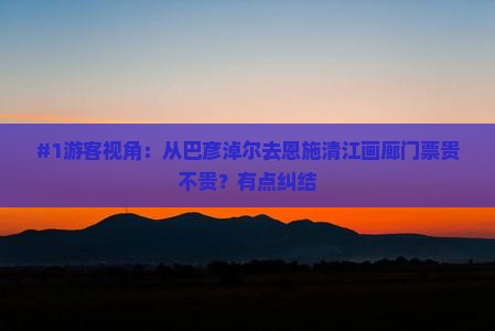 #1游客视角：从巴彦淖尔去恩施清江画廊门票贵不贵？有点纠结