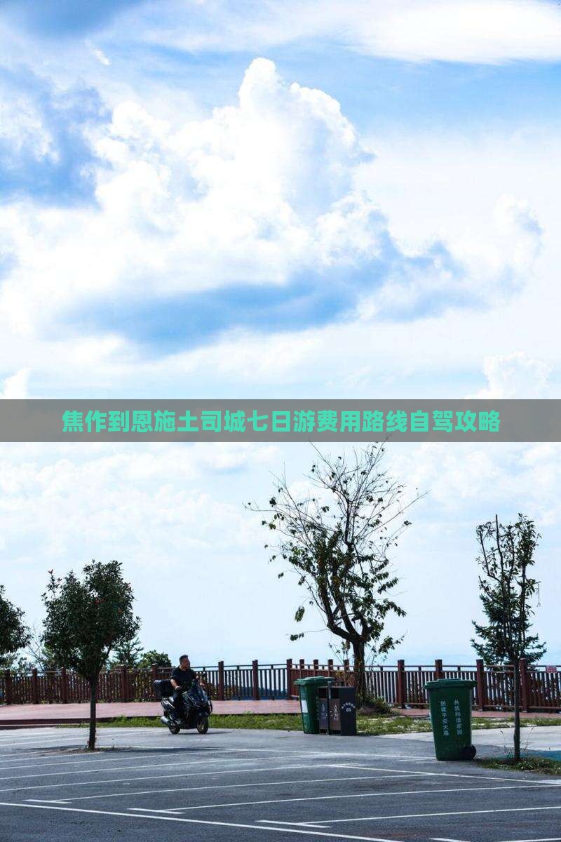 焦作到恩施土司城七日游费用路线自驾攻略