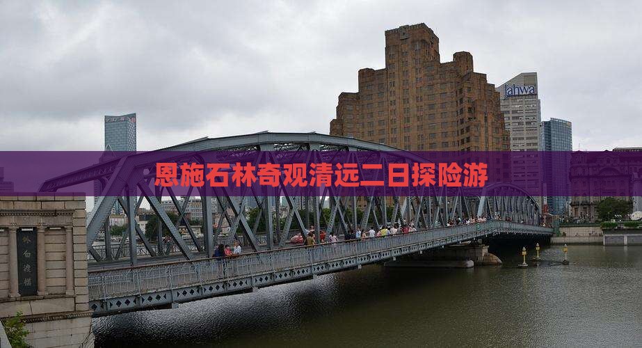 恩施石林奇观清远二日探险游
